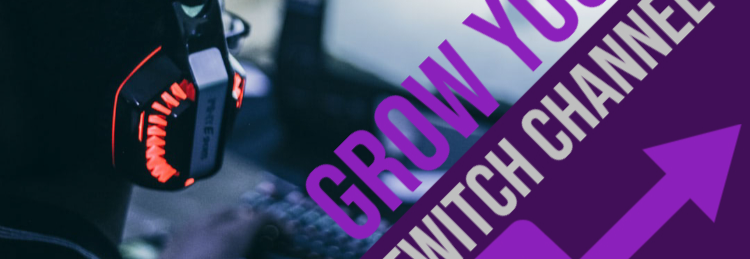 How to Grow Your Twitch Streams More Effectively